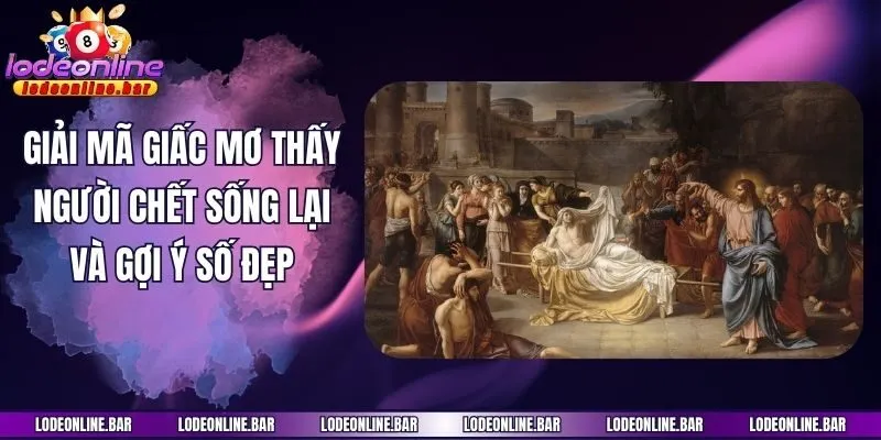 Giải mã giấc mơ thấy người chết sống lại và gợi ý số
