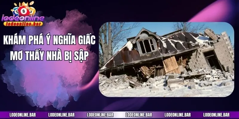 Khám phá ý nghĩa giấc mơ thấy nhà bị sập