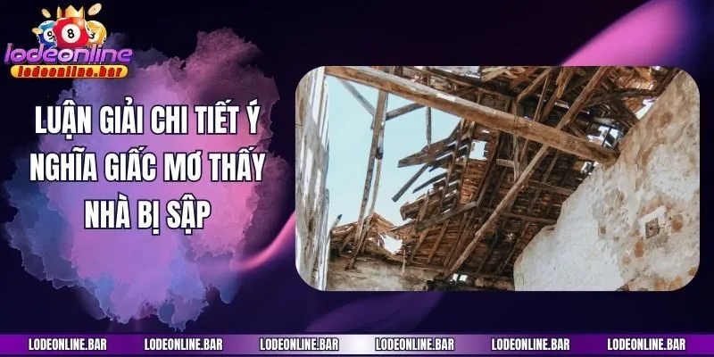 Luận giải chi tiết ý nghĩa giấc mơ thấy nhà bị sập